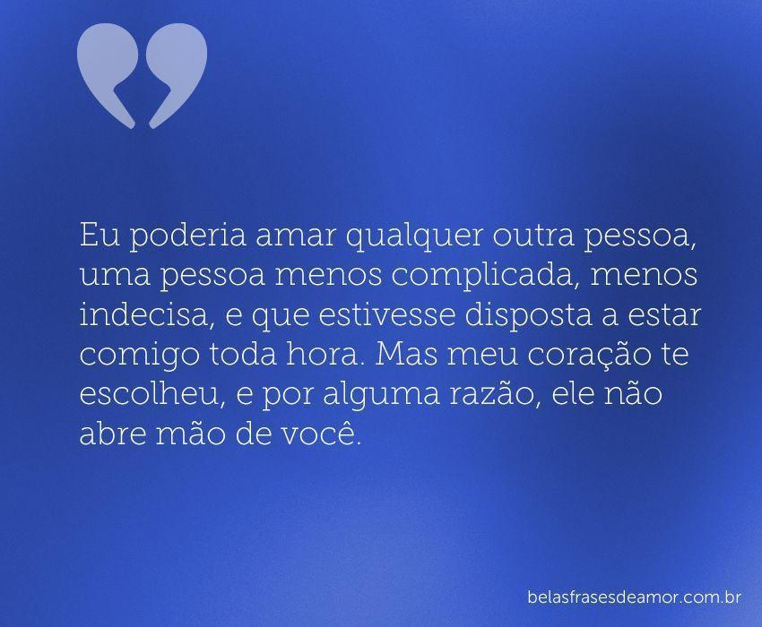 Eu Poderia Amar Qualquer Outra Pessoa Uma Pessoa Menos Complicada Menos Indecisa E Que