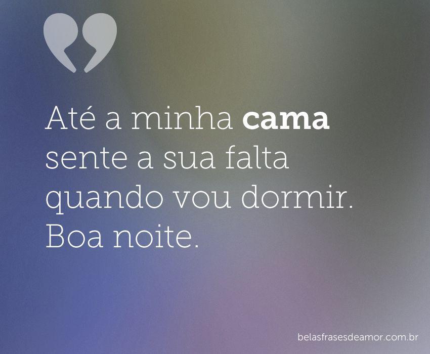 "Até a minha cama sente a sua falta quando vou dormir. Boa