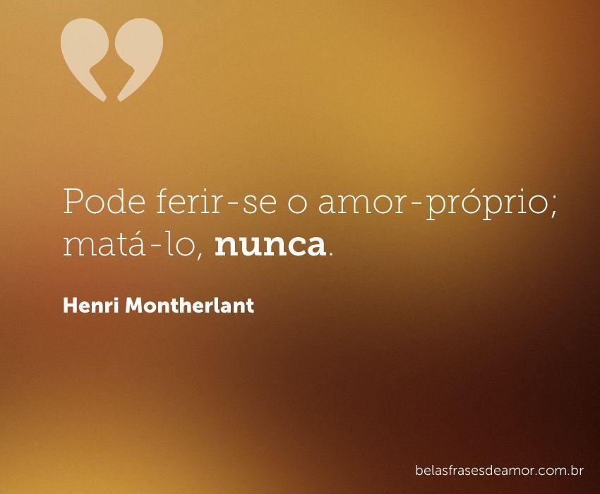 "Pode ferir-se o amor-próprio; matá-lo, nunca."