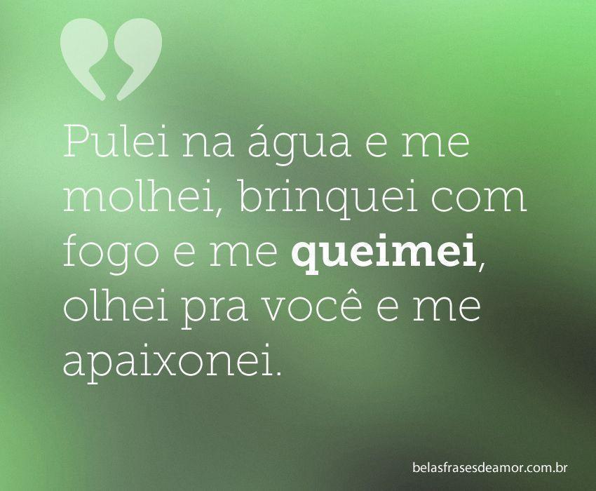 "Pulei na água e me molhei, brinquei com fogo e me queimei 