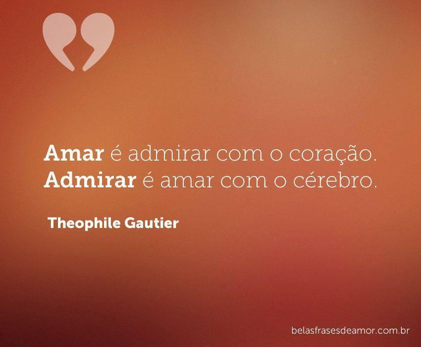 "Amar é admirar com o coração. Admirar é amar com o