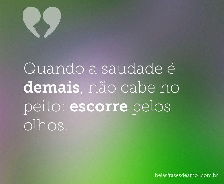 "Quando a saudade é demais, não cabe no peito: escorre pelos