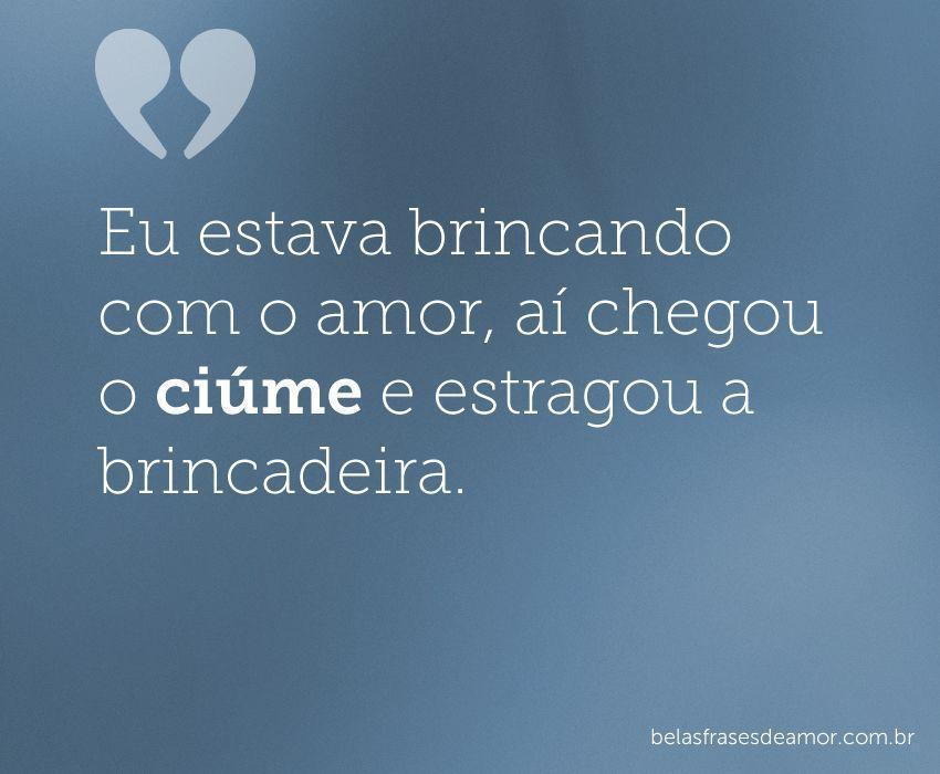 "Eu estava brincando com o amor, aí chegou o ciúme e 