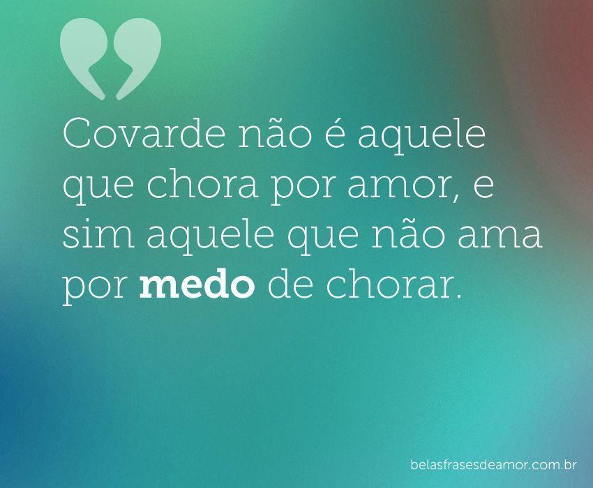 "Covarde não é aquele que chora por amor, e sim aquele que 