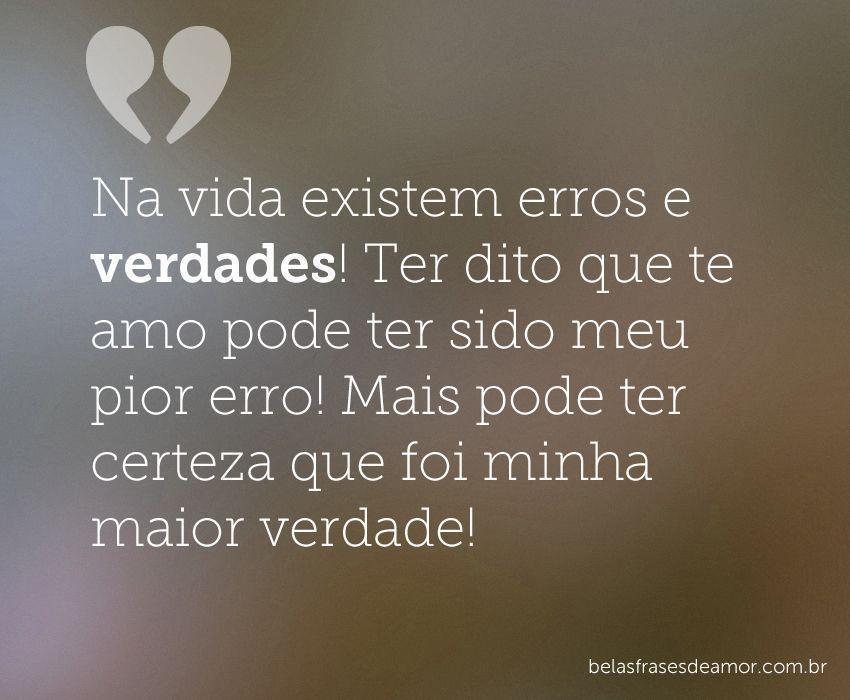 "Na vida existem erros e verdades! Ter dito que te amo 