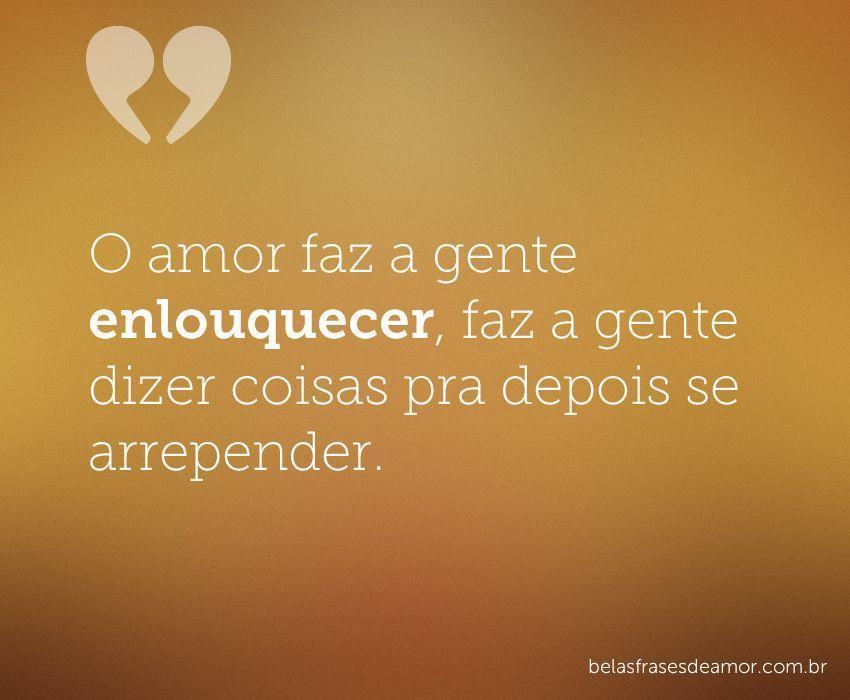 "O amor faz a gente enlouquecer, faz a gente dizer coisas 