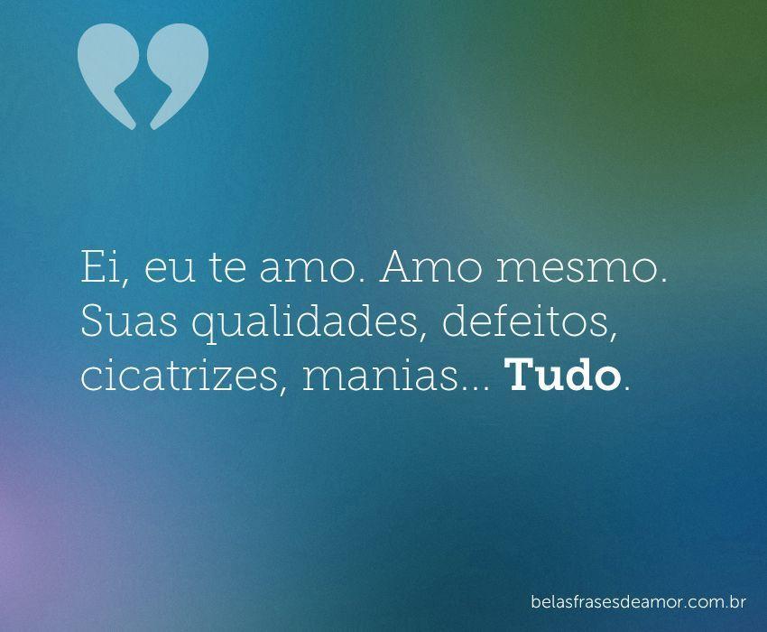 "Ei, eu te amo. Amo mesmo. Suas qualidades, defeitos 