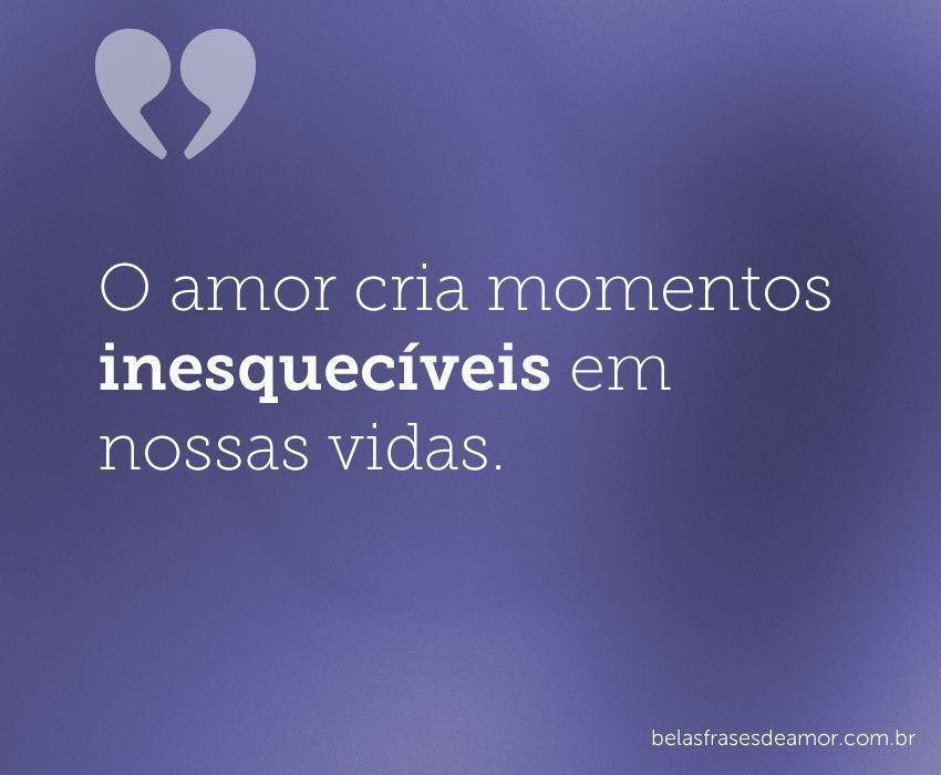 "O amor cria momentos inesquecíveis em nossas