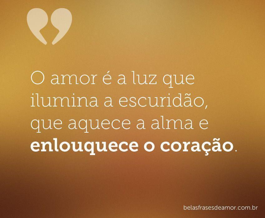 "O amor é a luz que ilumina a escuridão, que aquece a alma 