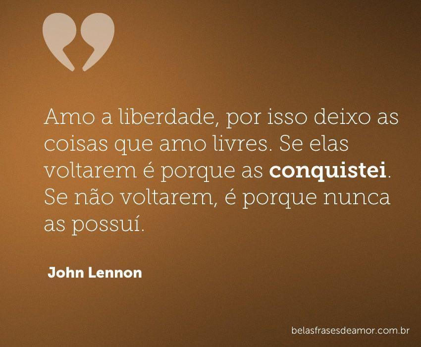 "Amo a liberdade, por isso deixo as coisas que amo livres 